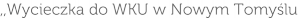,,Wycieczka do WKU w Nowym Tomyślu