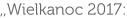 ,,Wielkanoc 2017: